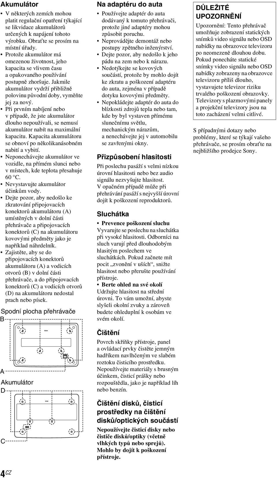 Při prvnímnabíjenínebo vpřípadě, že jste akumulátor dlouho nepoužívali, se nemusí akumulátor nabít na maximální kapacitu. Kapacita akumulátoru se obnoví po několikanásobném nabití a vybití.