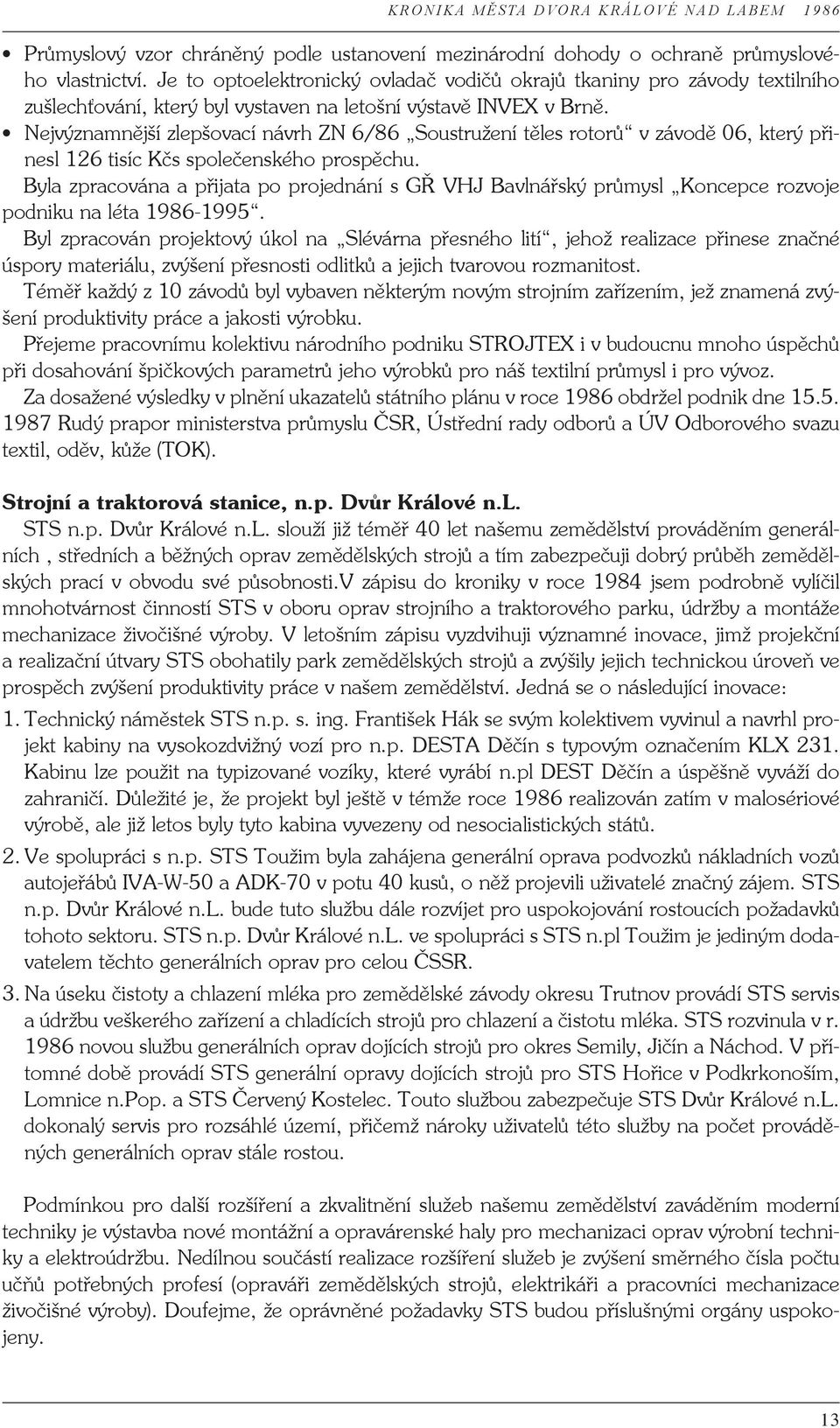 Nejvýznamnější zlepšovací návrh ZN 6/86 Soustružení těles rotorů v závodě 06, který přinesl 126 tisíc Kčs společenského prospěchu.