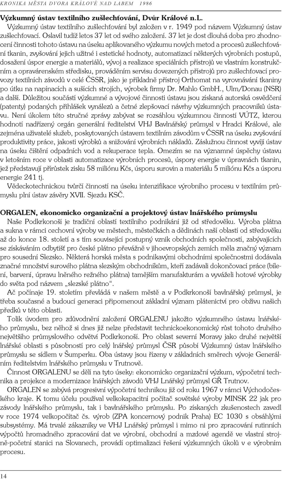 37 let je dost dlouhá doba pro zhodnocení činnosti tohoto ústavu na úseku aplikovaného výzkumu nových metod a procesů zušlechťování tkanin, zvyšování jejich užitné i estetické hodnoty, automatizací