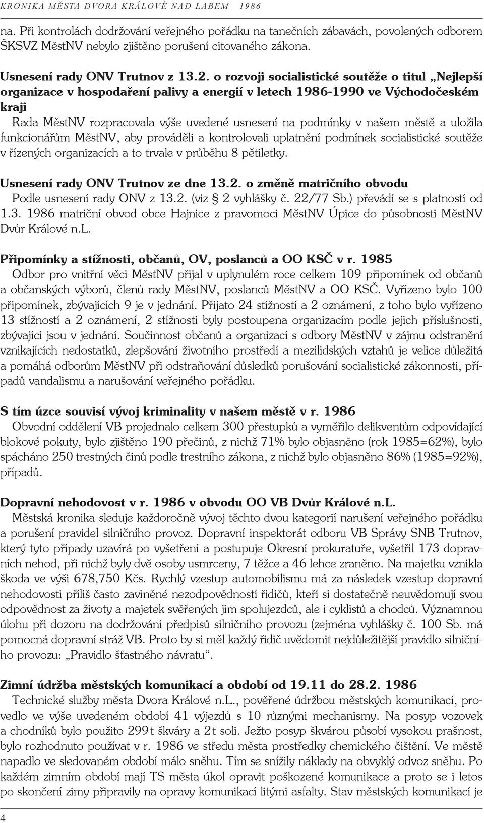 městě a uložila funkcionářům MěstNV, aby prováděli a kontrolovali uplatnění podmínek socialistické soutěže v řízených organizacích a to trvale v průběhu 8 pětiletky.