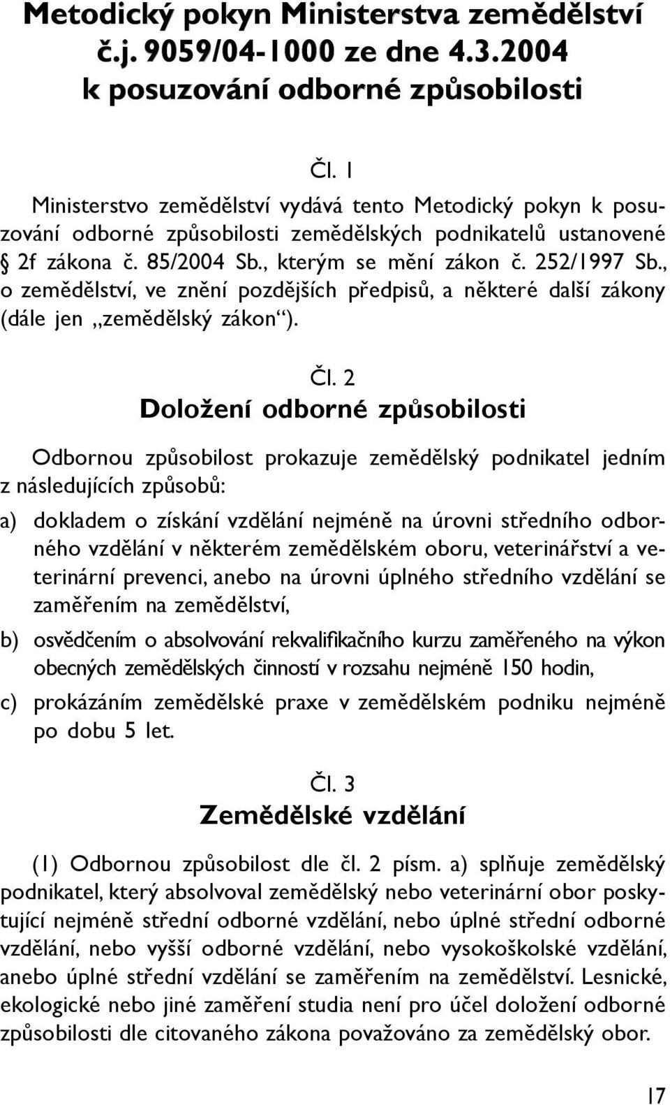 , o zemědělství, ve znění pozdějších předpisů, a některé další zákony (dále jen zemědělský zákon ). Čl.