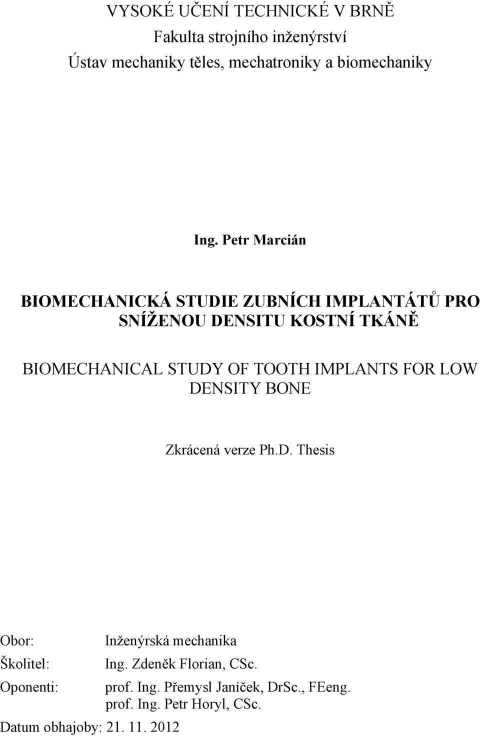 IMPLANTS FOR LOW DENSITY BONE Zkrácená verze Ph.D. Thesis Obor: Inženýrská mechanika Školitel: Ing.