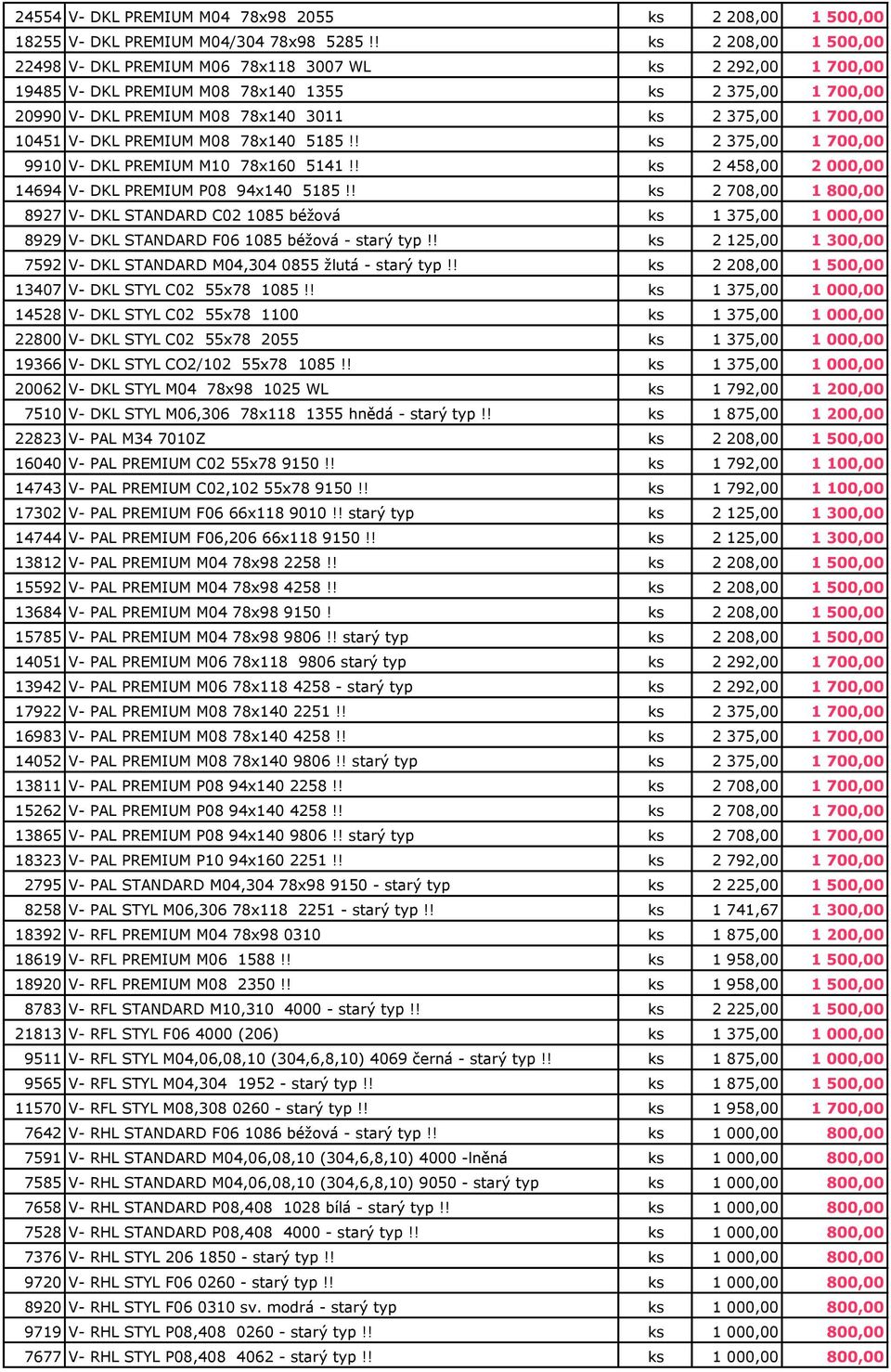 10451 V- DKL PREMIUM M08 78x140 5185!! ks 2 375,00 1 700,00 9910 V- DKL PREMIUM M10 78x160 5141!! ks 2 458,00 2 000,00 14694 V- DKL PREMIUM P08 94x140 5185!