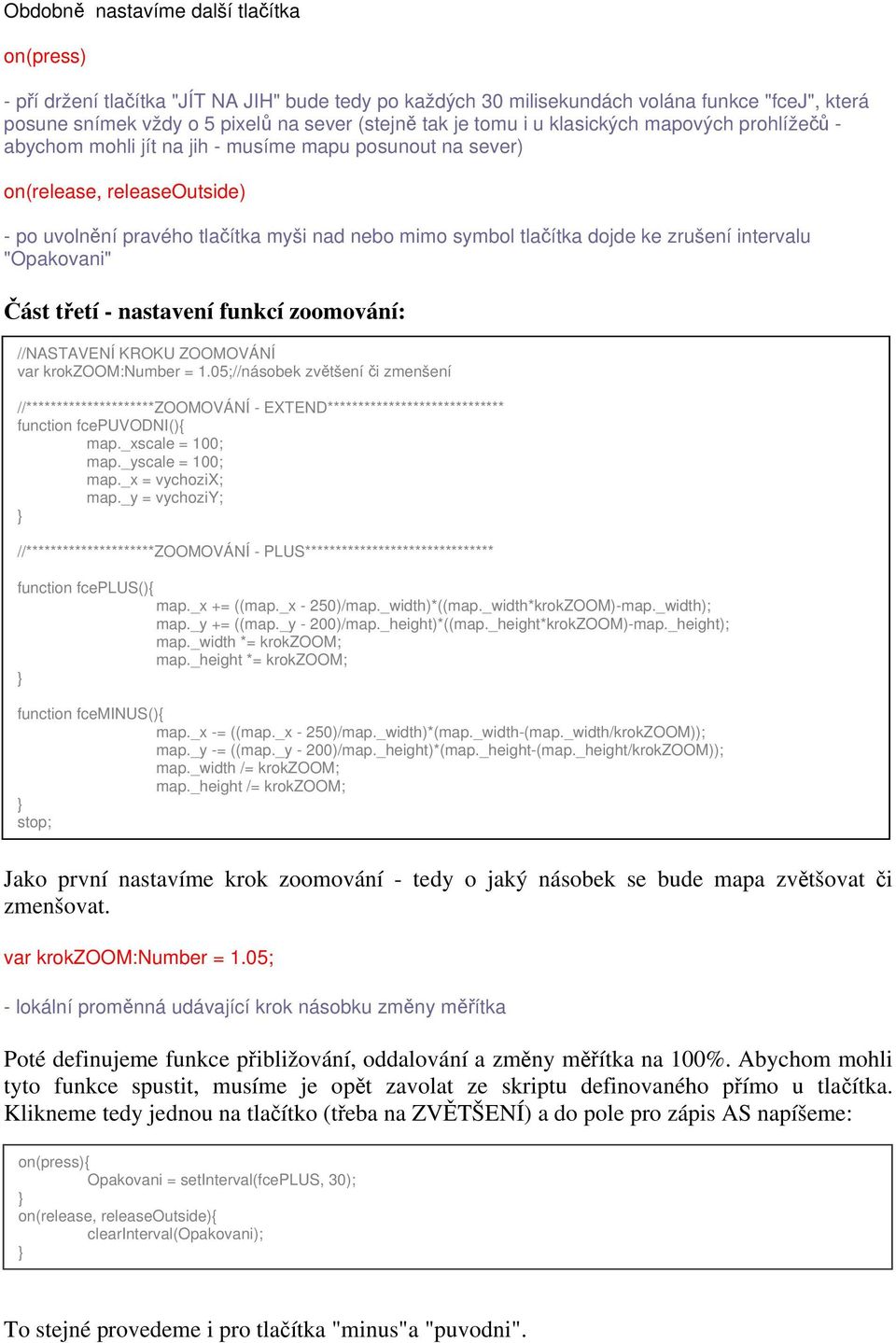 ke zrušení intervalu "Opakovani" Část třetí - nastavení funkcí zoomování: //NASTAVENÍ KROKU ZOOMOVÁNÍ var krokzoom:number = 1.