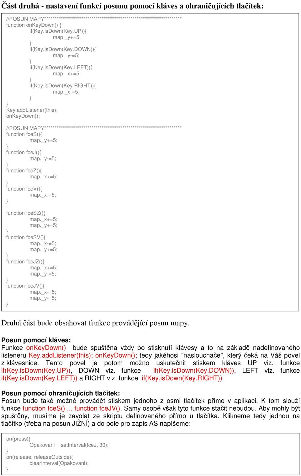 addListener(this); onkeydown(); //POSUN MAPY******************************************************************* function fces(){ map._y+=5; function fcej(){ map._y-=5; function fcez(){ map.