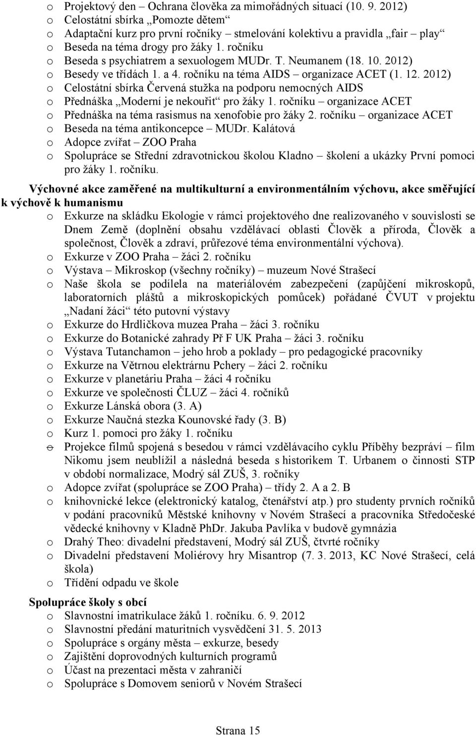 Neumanem (18. 1. 212) Besedy ve třídách 1. a 4. ročníku na téma AIDS organizace ACET (1. 12. 212) Celostátní sbírka Červená stužka na podporu nemocných AIDS Přednáška Moderní je nekouřit pro žáky 1.