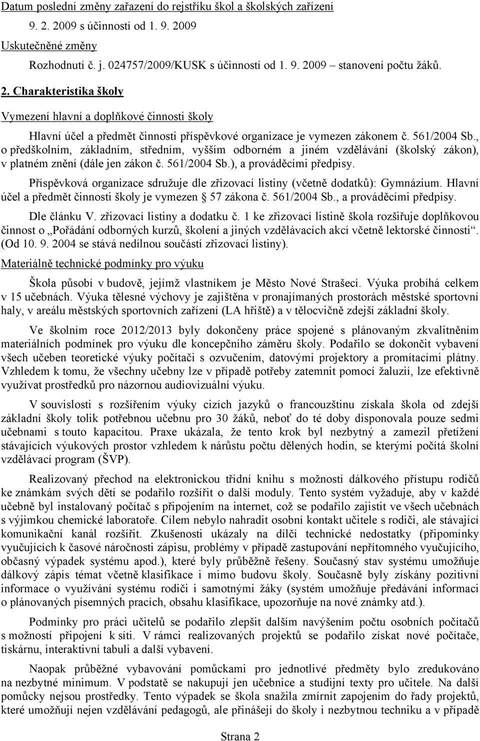 561/24 Sb., o předškolním, základním, středním, vyšším odborném a jiném vzdělávání (školský zákon), v platném znění (dále jen zákon č. 561/24 Sb.), a prováděcími předpisy.