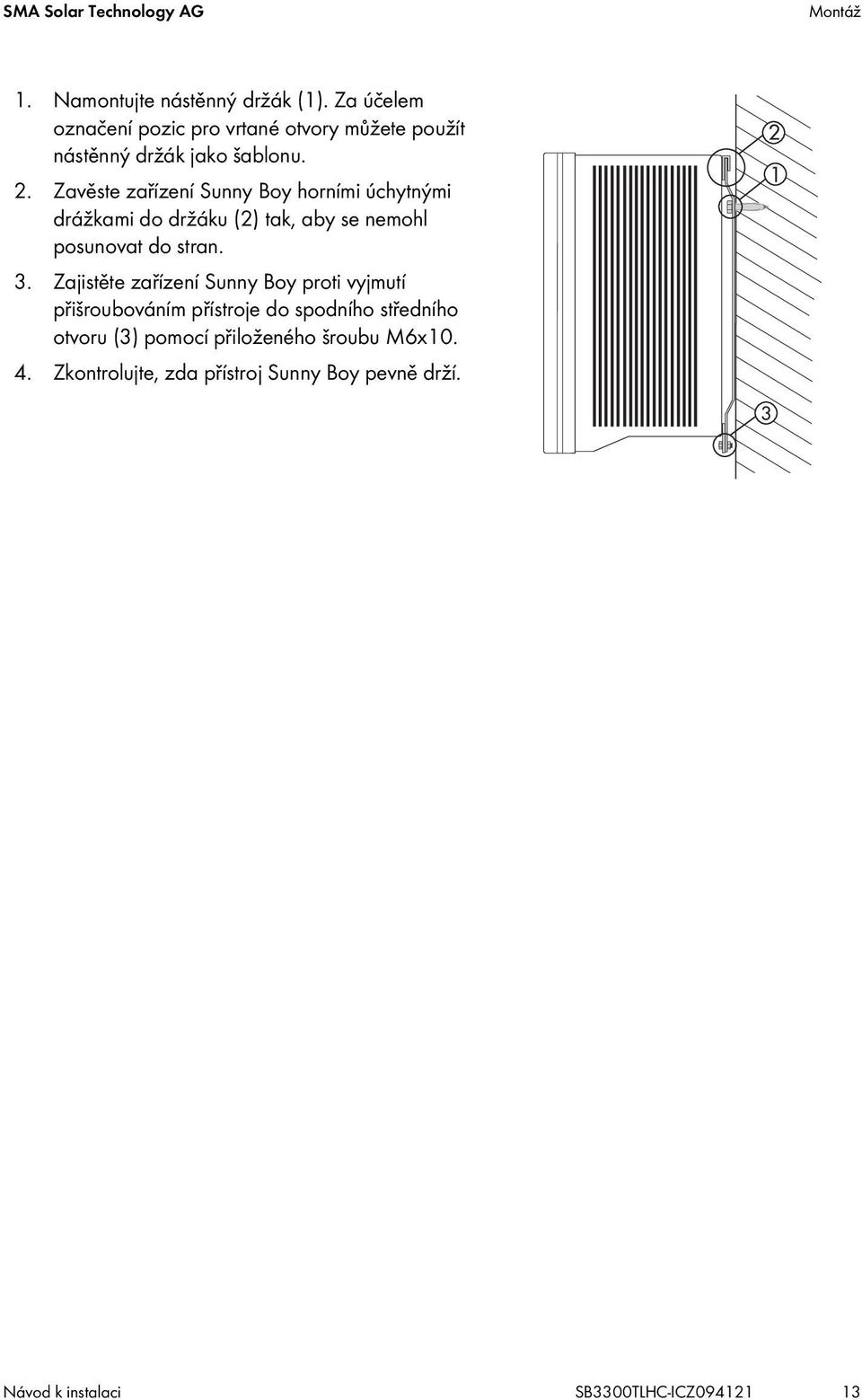 Zavěste zařízení Sunny Boy horními úchytnými drážkami do držáku (2) tak, aby se nemohl posunovat do stran. 3.