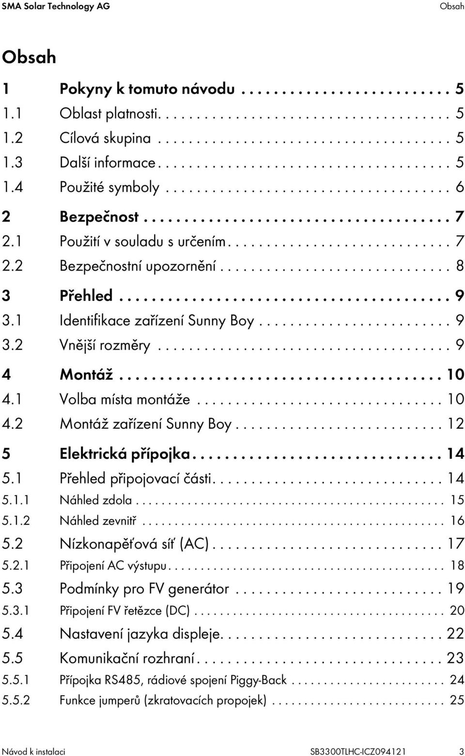 ............................. 8 3 Přehled......................................... 9 3.1 Identifikace zařízení Sunny Boy......................... 9 3.2 Vnější rozměry...................................... 9 4 Montáž.