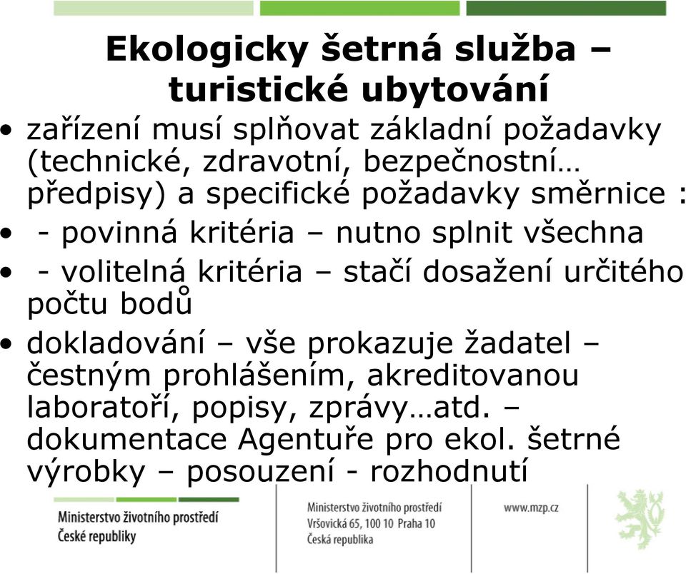 - volitelná kritéria stačí dosažení určitého počtu bodů dokladování vše prokazuje žadatel čestným