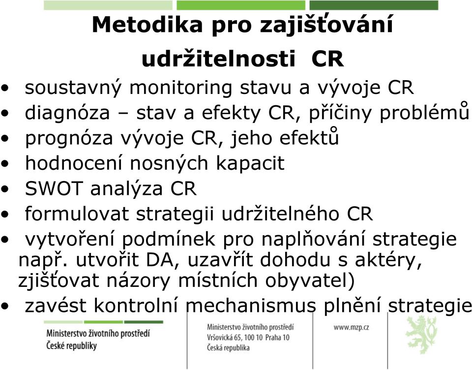 CR formulovat strategii udržitelného CR vytvoření podmínek pro naplňování strategie např.