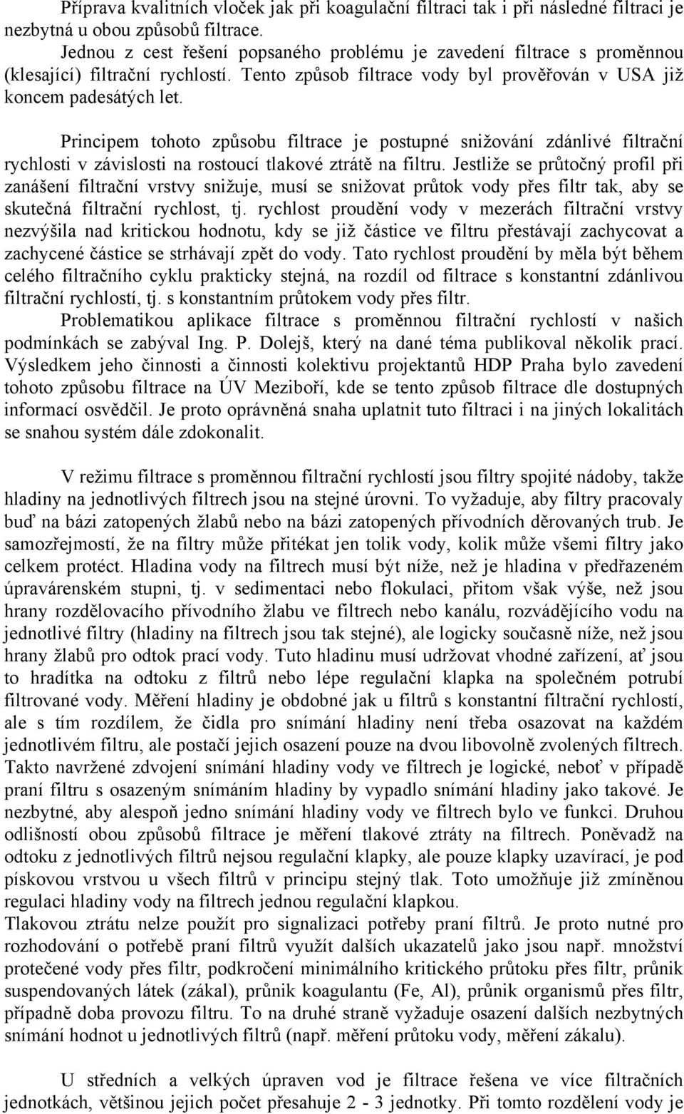 Principem tohoto způsobu filtrace je postupné snižování zdánlivé filtrační rychlosti v závislosti na rostoucí tlakové ztrátě na filtru.