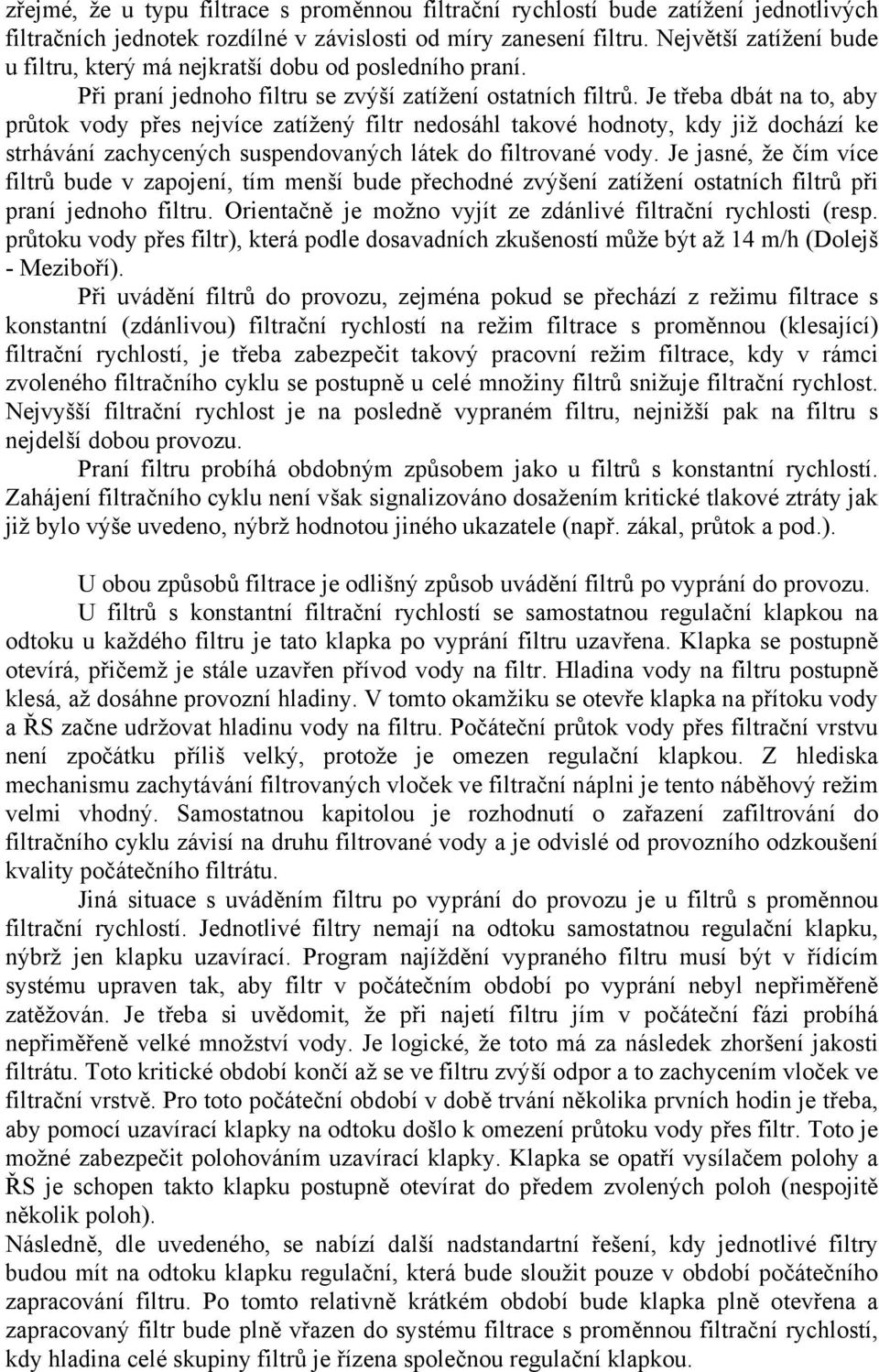 Je třeba dbát na to, aby průtok vody přes nejvíce zatížený filtr nedosáhl takové hodnoty, kdy již dochází ke strhávání zachycených suspendovaných látek do filtrované vody.