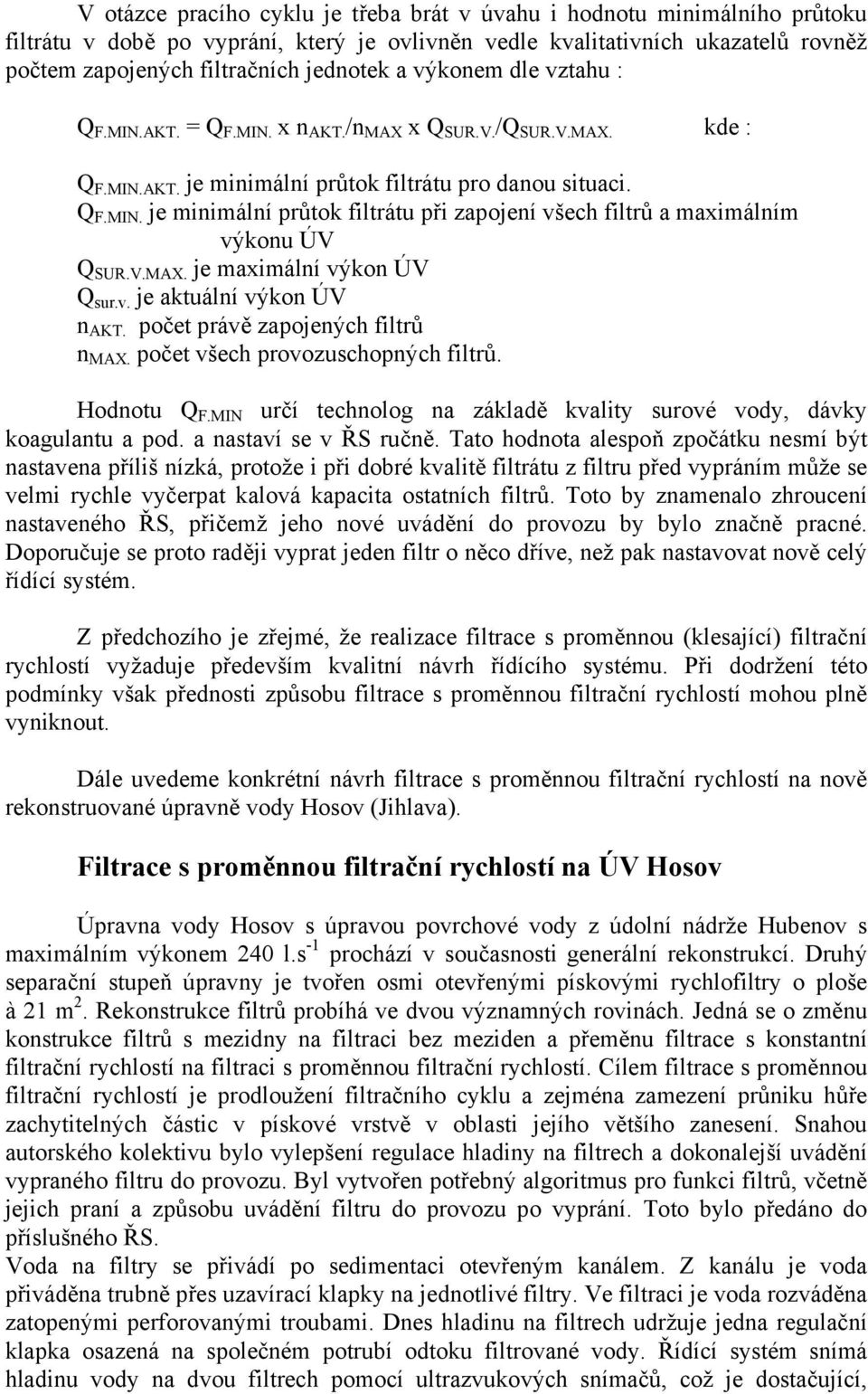 V.MAX. je maximální výkon ÚV Q sur.v. je aktuální výkon ÚV n AKT. počet právě zapojených filtrů n MAX. počet všech provozuschopných filtrů. Hodnotu Q F.