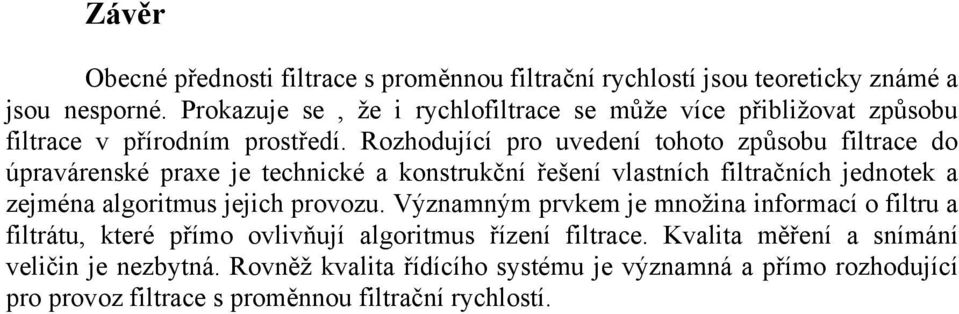 Rozhodující pro uvedení tohoto způsobu filtrace do úpravárenské praxe je technické a konstrukční řešení vlastních filtračních jednotek a zejména algoritmus