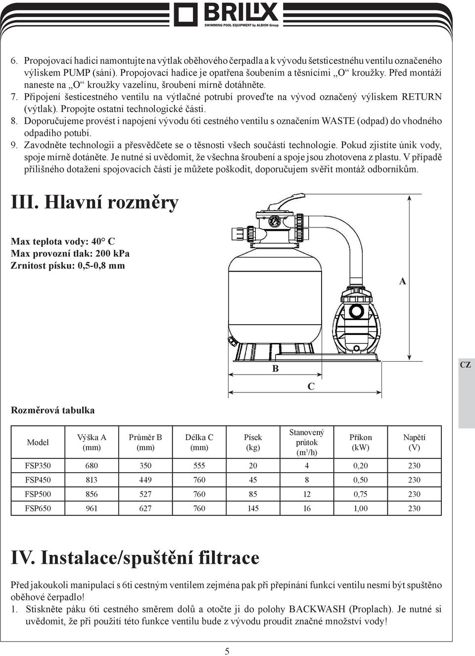 Propojte ostatní technologické části. 8. Doporučujeme provést i napojení vývodu 6ti cestného ventilu s označením WASTE (odpad) do vhodného odpadího potubí. 9.