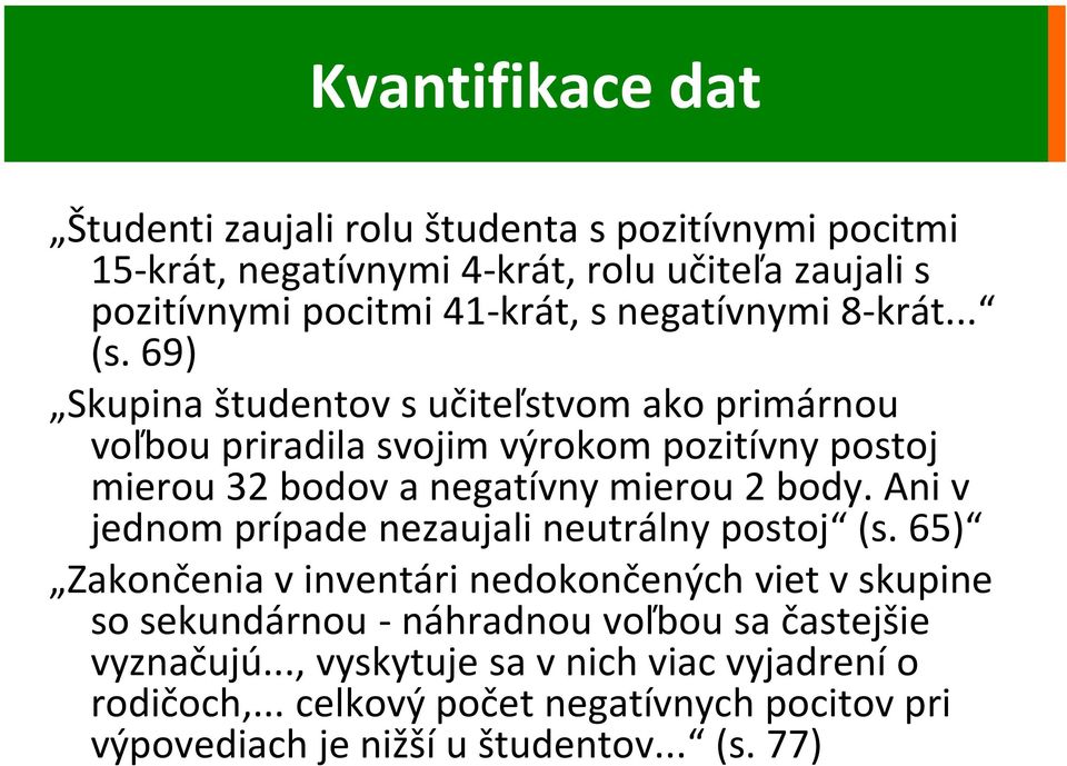 69) Skupina študentov s učiteľstvom ako primárnou voľbou priradila svojim výrokom pozitívny postoj mierou 32 bodov a negatívny mierou 2 body.