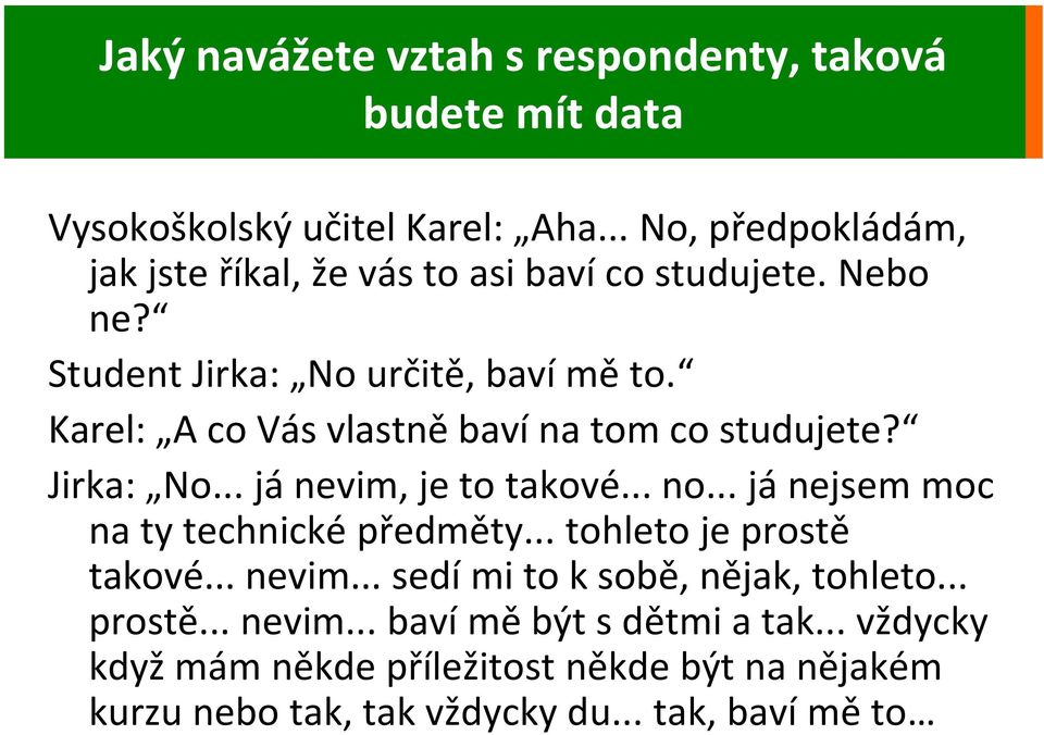 Karel: A co Vás vlastně baví na tom co studujete? Jirka: No... já nevim, je to takové... no... já nejsem moc na ty technické předměty.