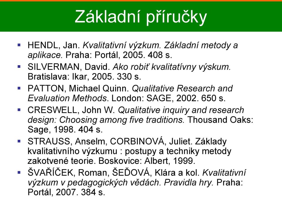 Qualitative inquiry and research design: Choosing among five traditions. Thousand Oaks: Sage, 1998. 404 s. STRAUSS, Anselm, CORBINOVÁ, Juliet.