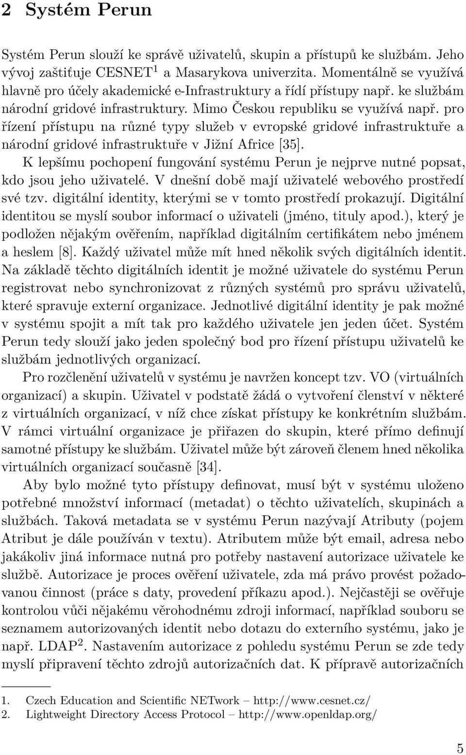 pro řízení přístupu na různé typy služeb v evropské gridové infrastruktuře a národní gridové infrastruktuře v Jižní Africe [35].