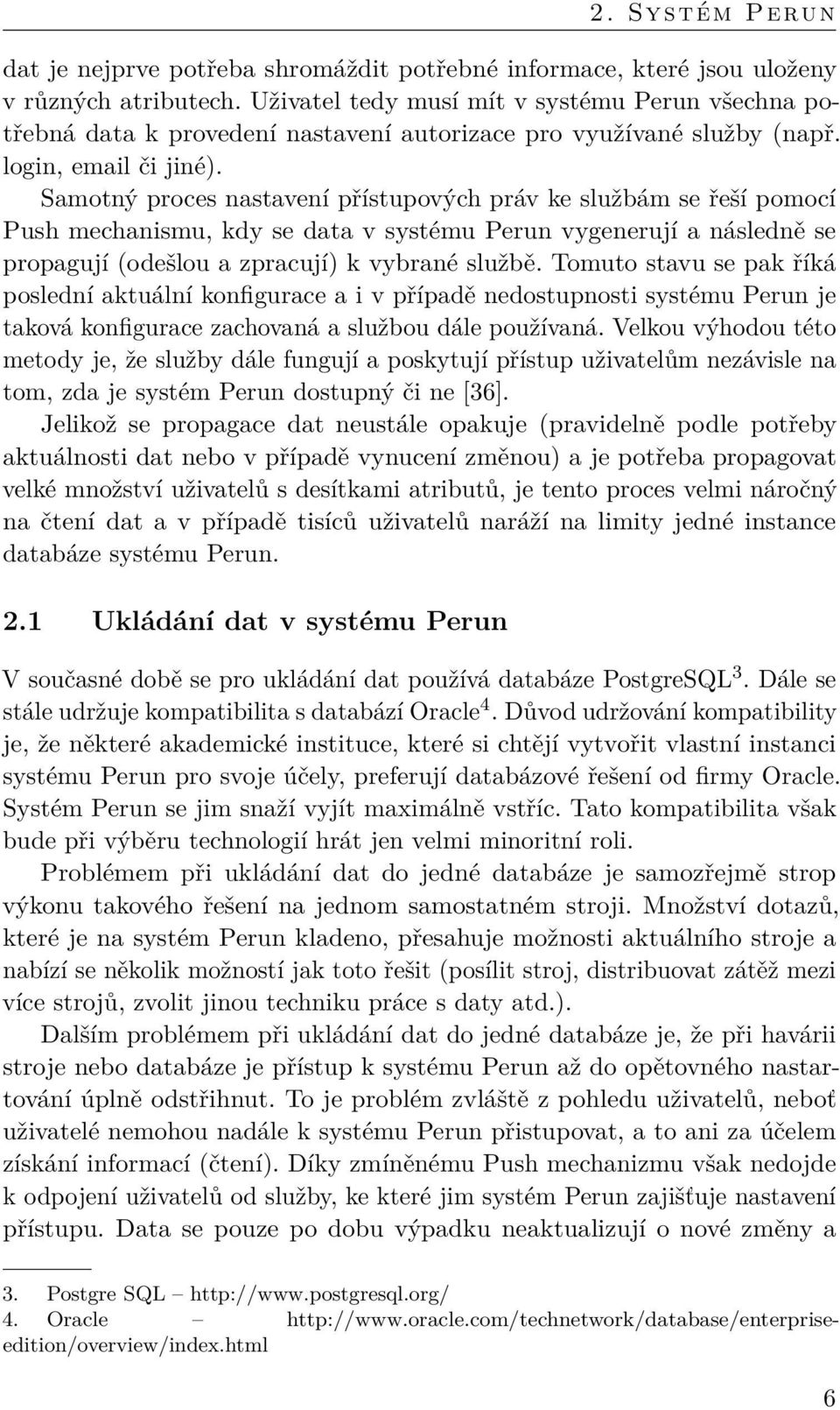 Samotný proces nastavení přístupových práv ke službám se řeší pomocí Push mechanismu, kdy se data v systému Perun vygenerují a následně se propagují (odešlou a zpracují) k vybrané službě.