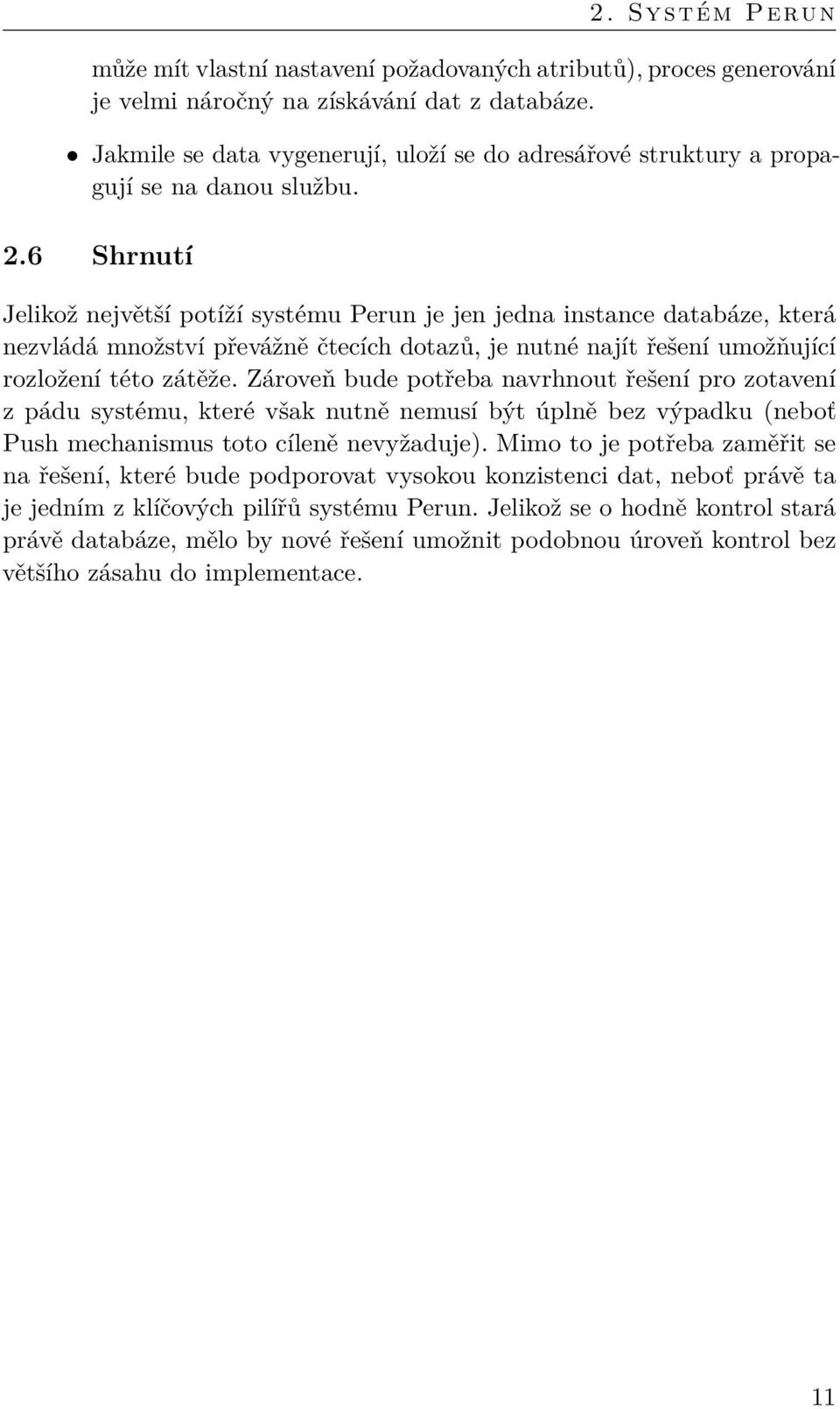 6 Shrnutí Jelikož největší potíží systému Perun je jen jedna instance databáze, která nezvládá množství převážně čtecích dotazů, je nutné najít řešení umožňující rozložení této zátěže.