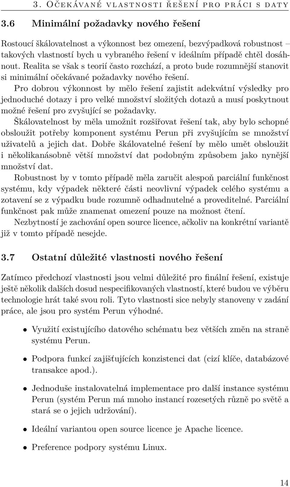 Realita se však s teorií často rozchází, a proto bude rozumnější stanovit si minimální očekávané požadavky nového řešení.