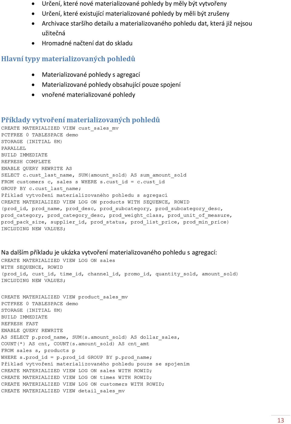 pohledy Příklady vytvoření materializovaných pohledů CREATE MATERIALIZED VIEW cust_sales_mv PCTFREE 0 TABLESPACE demo STORAGE (INITIAL 8M) PARALLEL BUILD IMMEDIATE REFRESH COMPLETE ENABLE QUERY