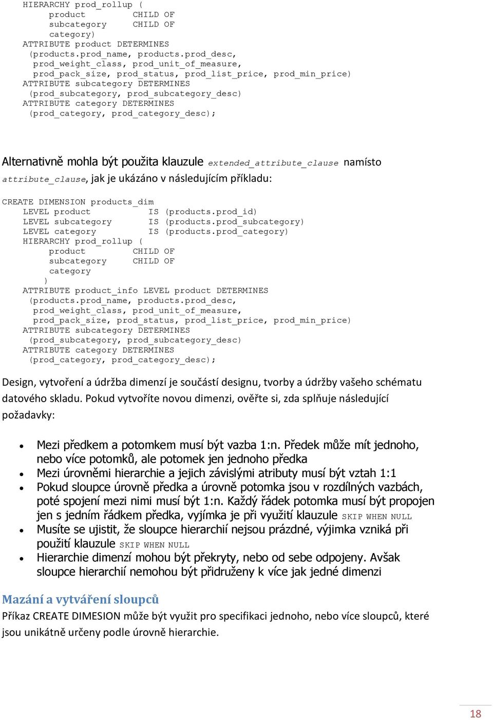 category DETERMINES (prod_category, prod_category_desc); Alternativně mohla být použita klauzule extended_attribute_clause namísto attribute_clause, jak je ukázáno v následujícím příkladu: CREATE