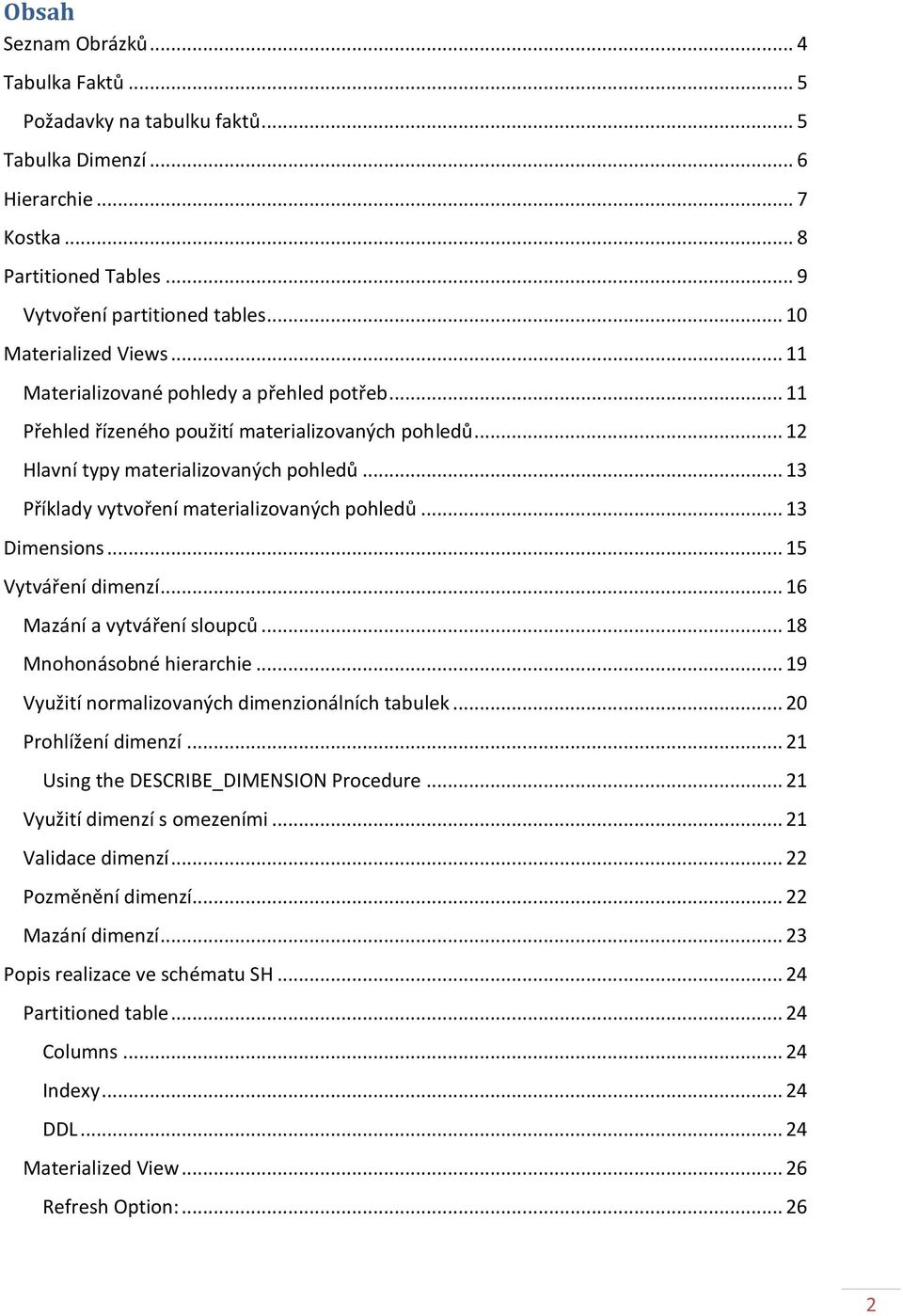 .. 13 Příklady vytvoření materializovaných pohledů... 13 Dimensions... 15 Vytváření dimenzí... 16 Mazání a vytváření sloupců... 18 Mnohonásobné hierarchie.