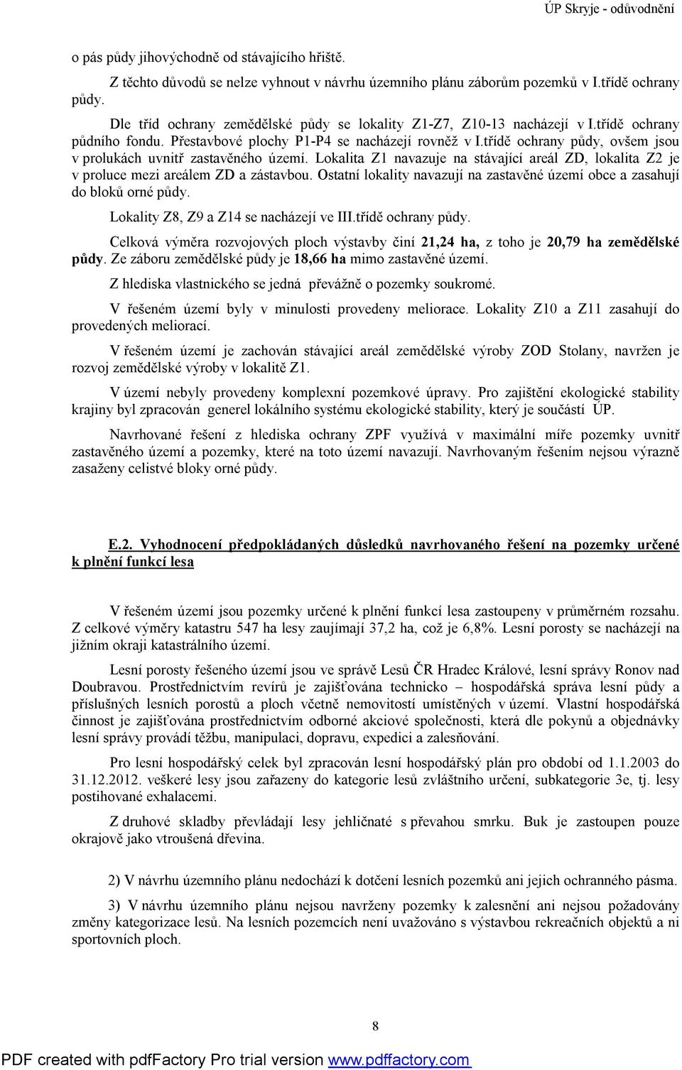 třídě ochrany půdy, ovšem jsou v prolukách uvnitř zastavěného území. Lokalita Z1 navazuje na stávající areál ZD, lokalita Z2 je v proluce mezi areálem ZD a zástavbou.