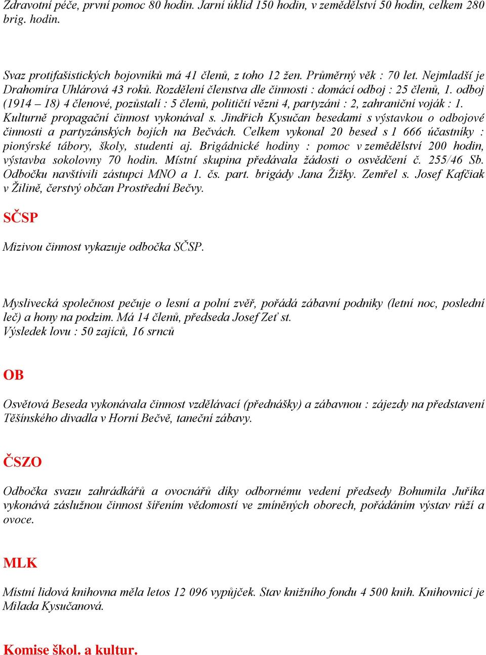 odboj (1914 18) 4 členové, pozůstalí : 5 členů, političtí vězni 4, partyzáni : 2, zahraniční voják : 1. Kulturně propagační činnost vykonával s.