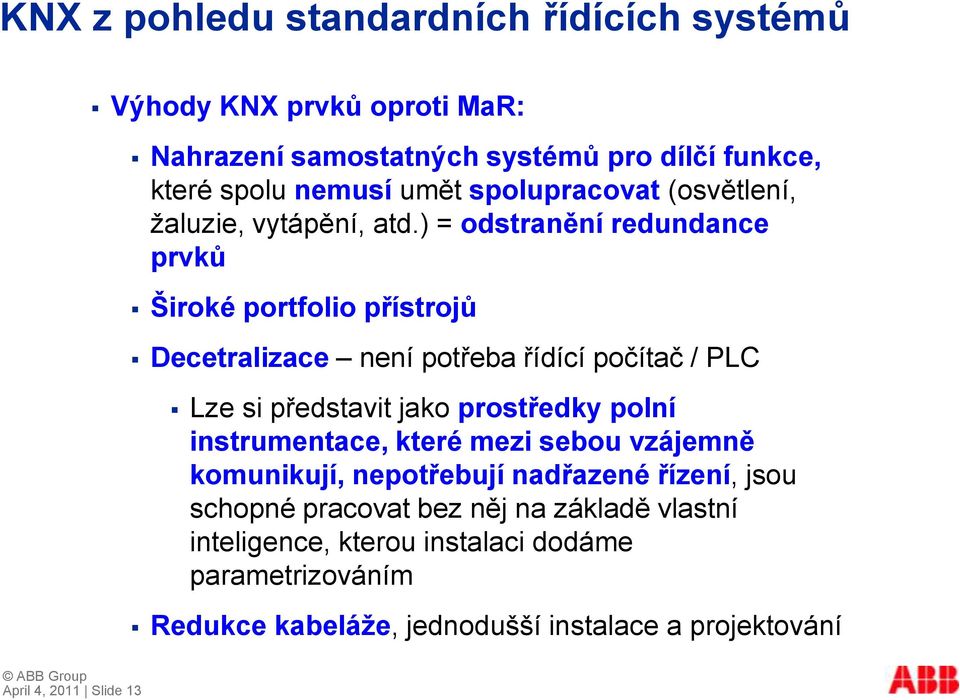 ) = odstranění redundance prvků Široké portfolio přístrojů Decetralizace není potřeba řídící počítač / PLC Lze si představit jako prostředky polní