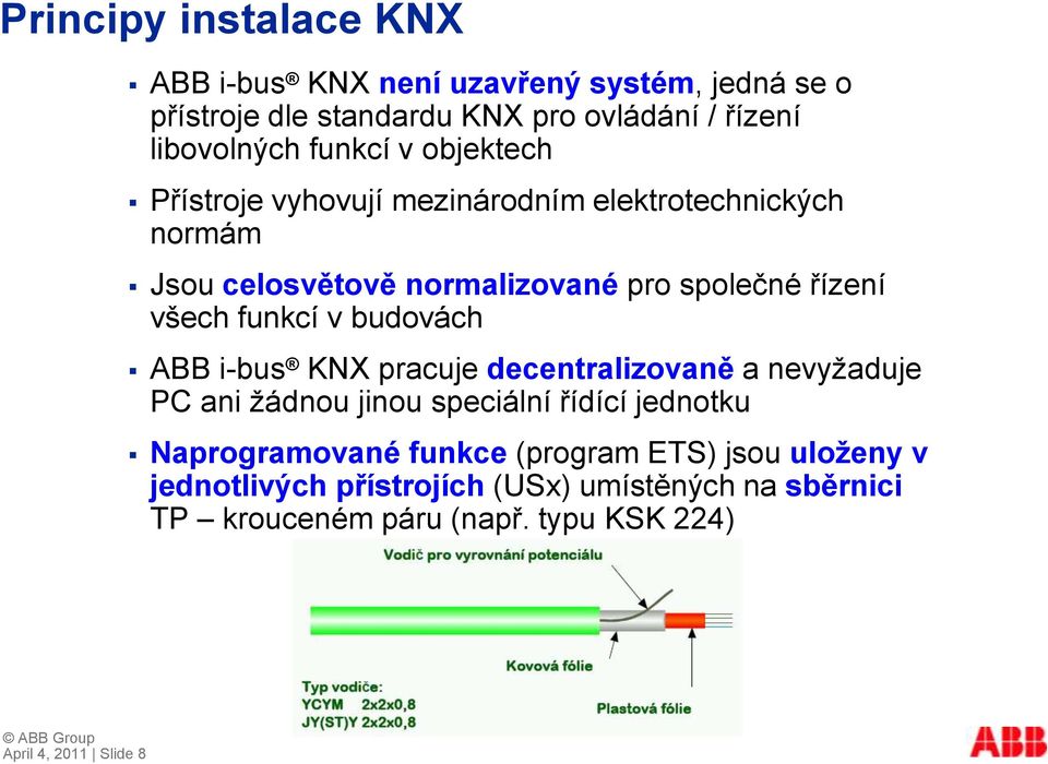 funkcí v budovách ABB i-bus KNX pracuje decentralizovaně a nevyţaduje PC ani ţádnou jinou speciální řídící jednotku Naprogramované