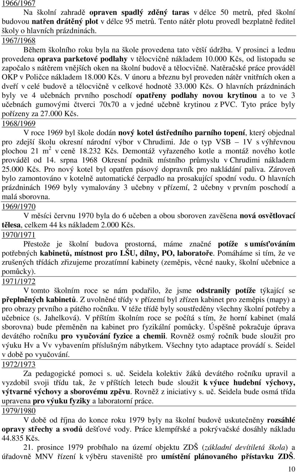 V prosinci a lednu provedena oprava parketové podlahy v tělocvičně nákladem 10.000 Kčs, od listopadu se započalo s nátěrem vnějších oken na školní budově a tělocvičně.