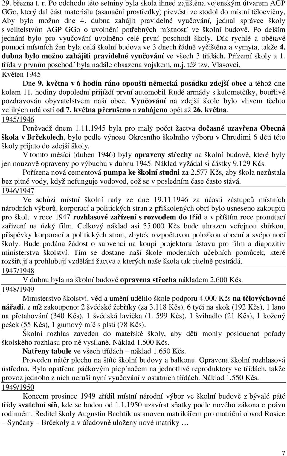 dubna zahájit pravidelné vyučování, jednal správce školy s velitelstvím AGP GGo o uvolnění potřebných místností ve školní budově.