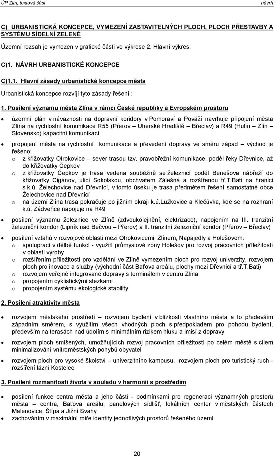 Psílení významu města v rámci České republiky a Evrpském prstru územní plán v návaznsti na dpravní kridry v Pmraví a Pváží navrhuje připjení města na rychlstní kmunikace R55 (Přerv Uherské Hradiště