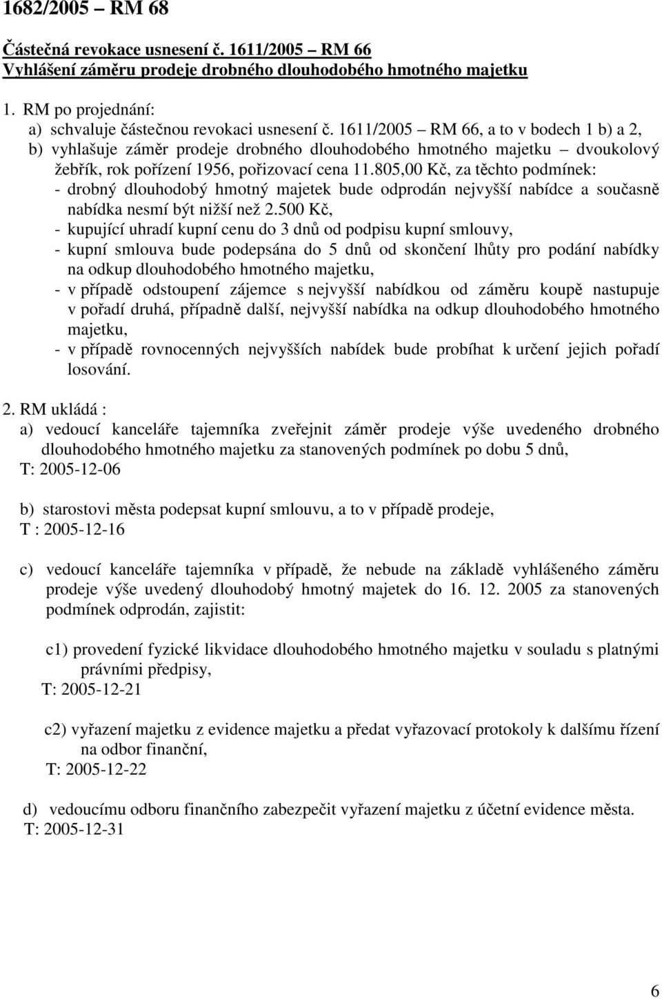 805,00 Kč, za těchto podmínek: - drobný dlouhodobý hmotný majetek bude odprodán nejvyšší nabídce a současně nabídka nesmí být nižší než 2.