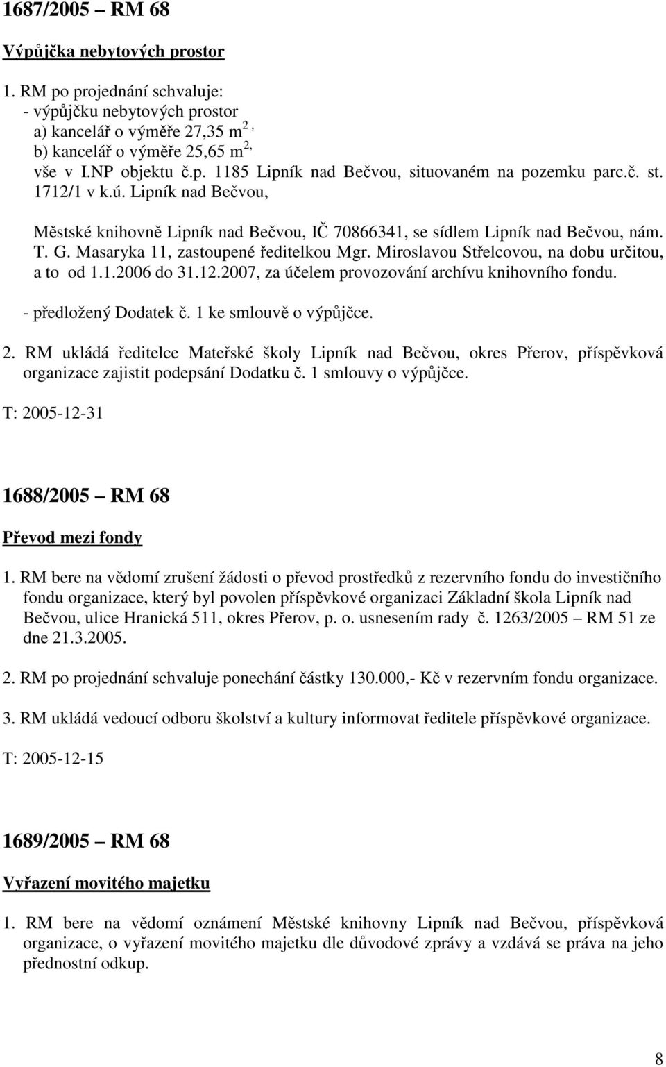 Miroslavou Střelcovou, na dobu určitou, a to od 1.1.2006 do 31.12.2007, za účelem provozování archívu knihovního fondu. - předložený Dodatek č. 1 ke smlouvě o výpůjčce. 2.