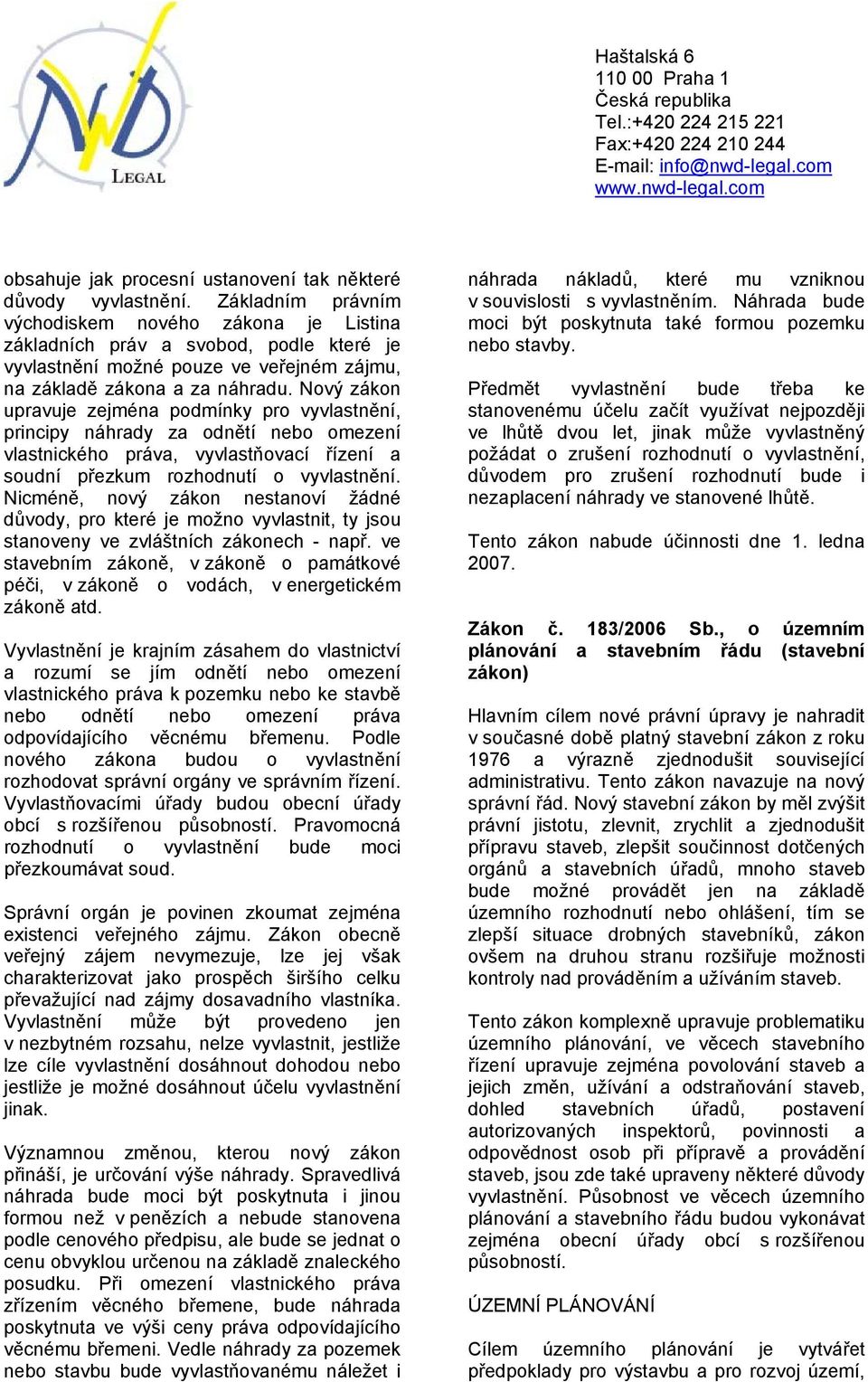 Nový zákon upravuje zejména podmínky pro vyvlastnění, principy náhrady za odnětí nebo omezení vlastnického práva, vyvlastňovací řízení a soudní přezkum rozhodnutí o vyvlastnění.