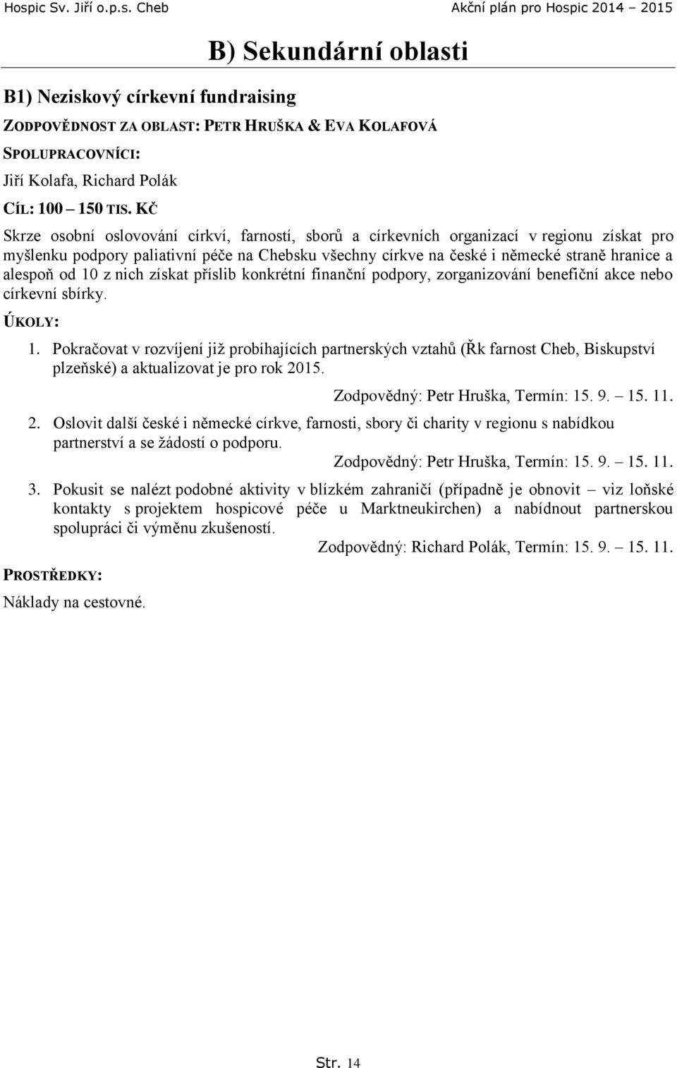 od 10 z nich získat příslib konkrétní finanční podpory, zorganizování benefiční akce nebo církevní sbírky. 1. Pokračovat v rozvíjení již probíhajících partnerských vztahů (Řk farnost Cheb, Biskupství plzeňské) a aktualizovat je pro rok 2015.