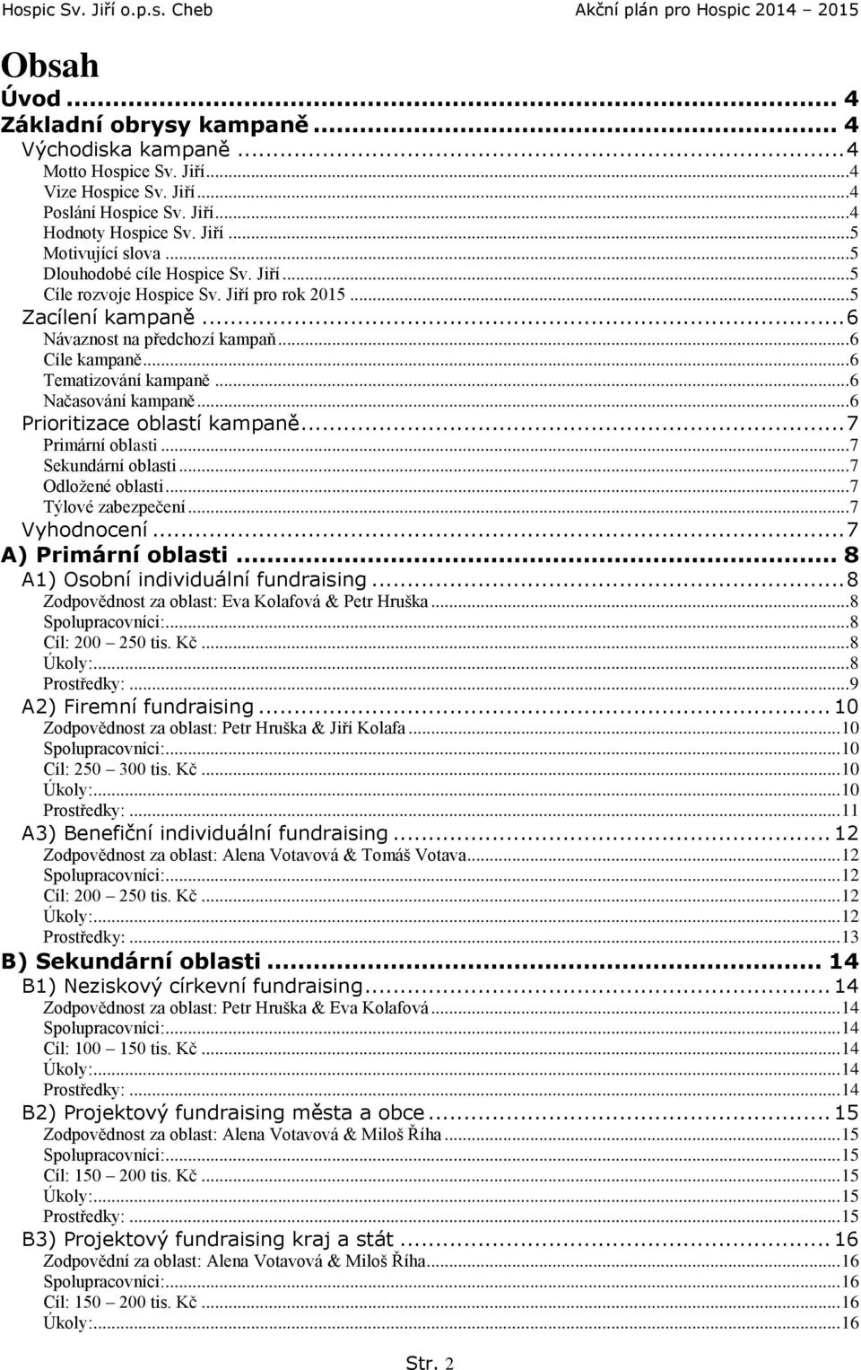 .. 6 Načasování kampaně... 6 Prioritizace oblastí kampaně... 7 Primární oblasti... 7 Sekundární oblasti... 7 Odložené oblasti... 7 Týlové zabezpečení... 7 Vyhodnocení... 7 A) Primární oblasti.