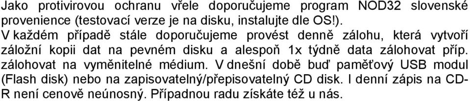 V každém případě stále doporučujeme provést denně zálohu, která vytvoří záložní kopii dat na pevném disku a alespoň 1x