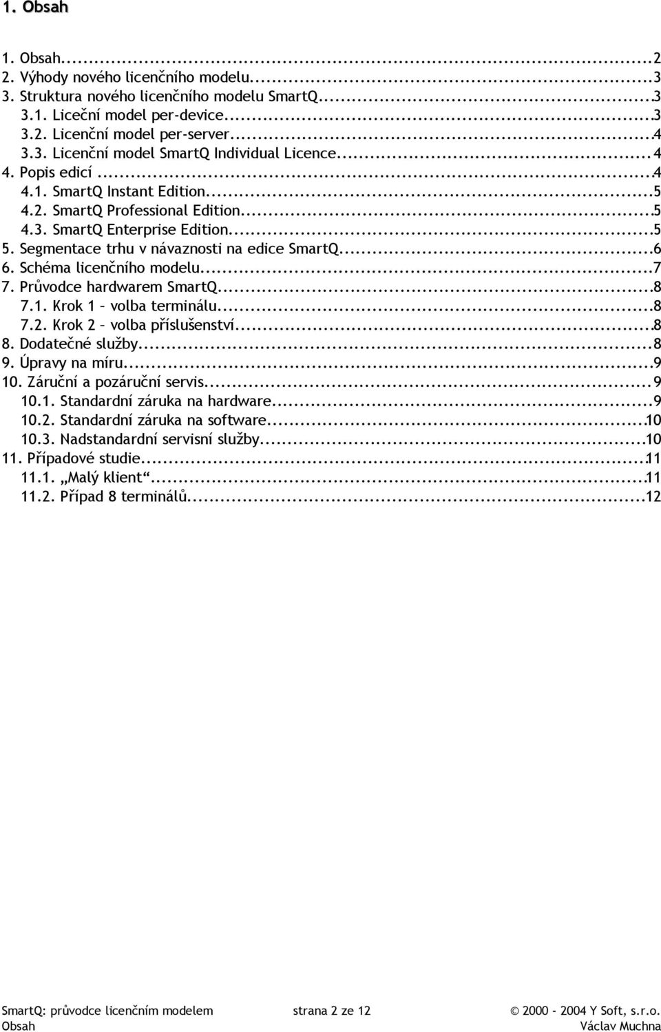 Schéma licenčního modelu...7 7. Průvodce hardwarem SmartQ...8 7.1. Krok 1 volba terminálu...8 7.2. Krok 2 volba příslušenství...8 8. Dodatečné služby...8 9. Úpravy na míru...9 10.