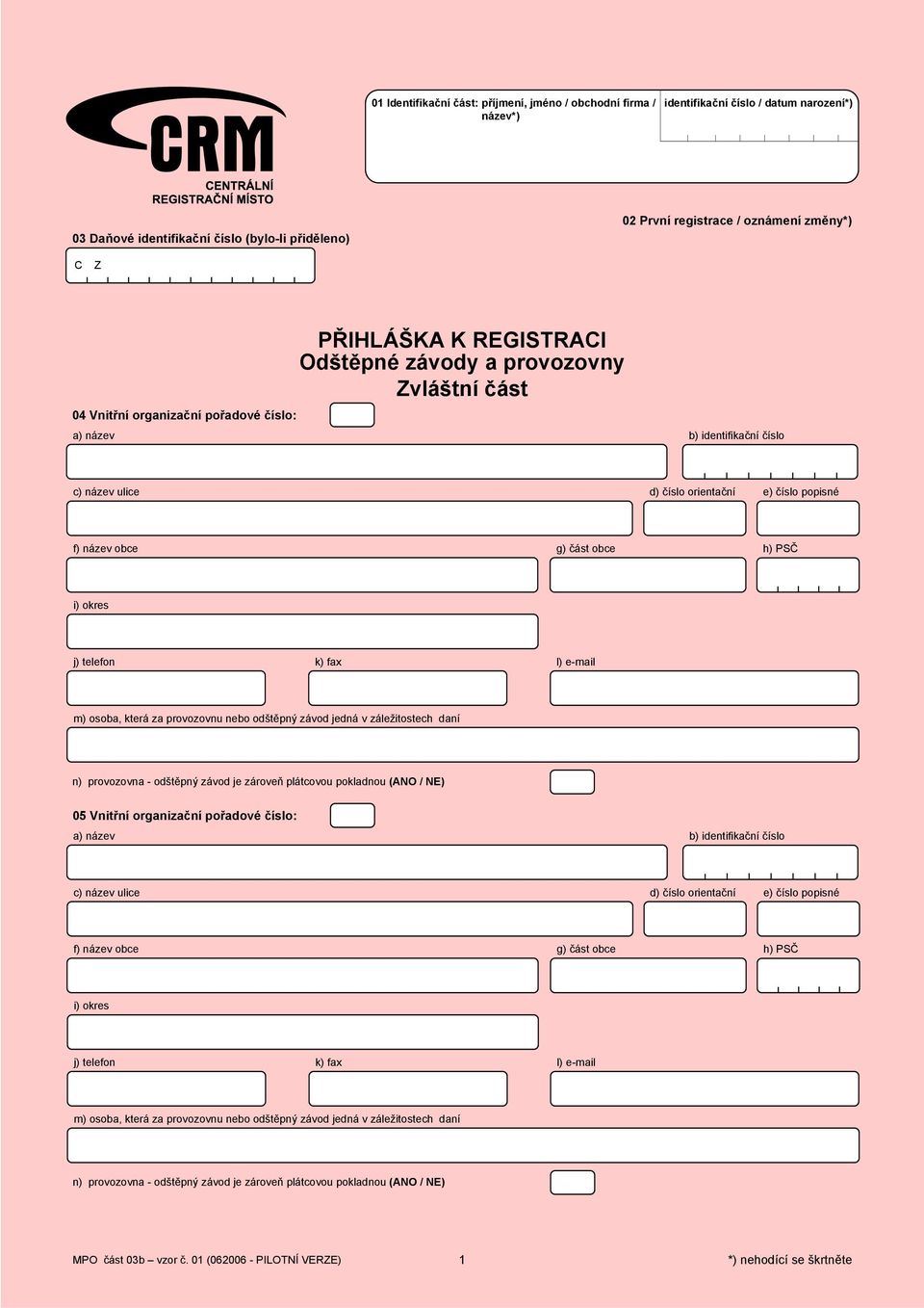 obce g) část obce h) PSČ i) okres j) telefon k) fax l) e-mail m) osoba, která za provozovnu nebo odštěpný závod jedná v záležitostech daní n) provozovna - odštěpný závod je zároveň plátcovou