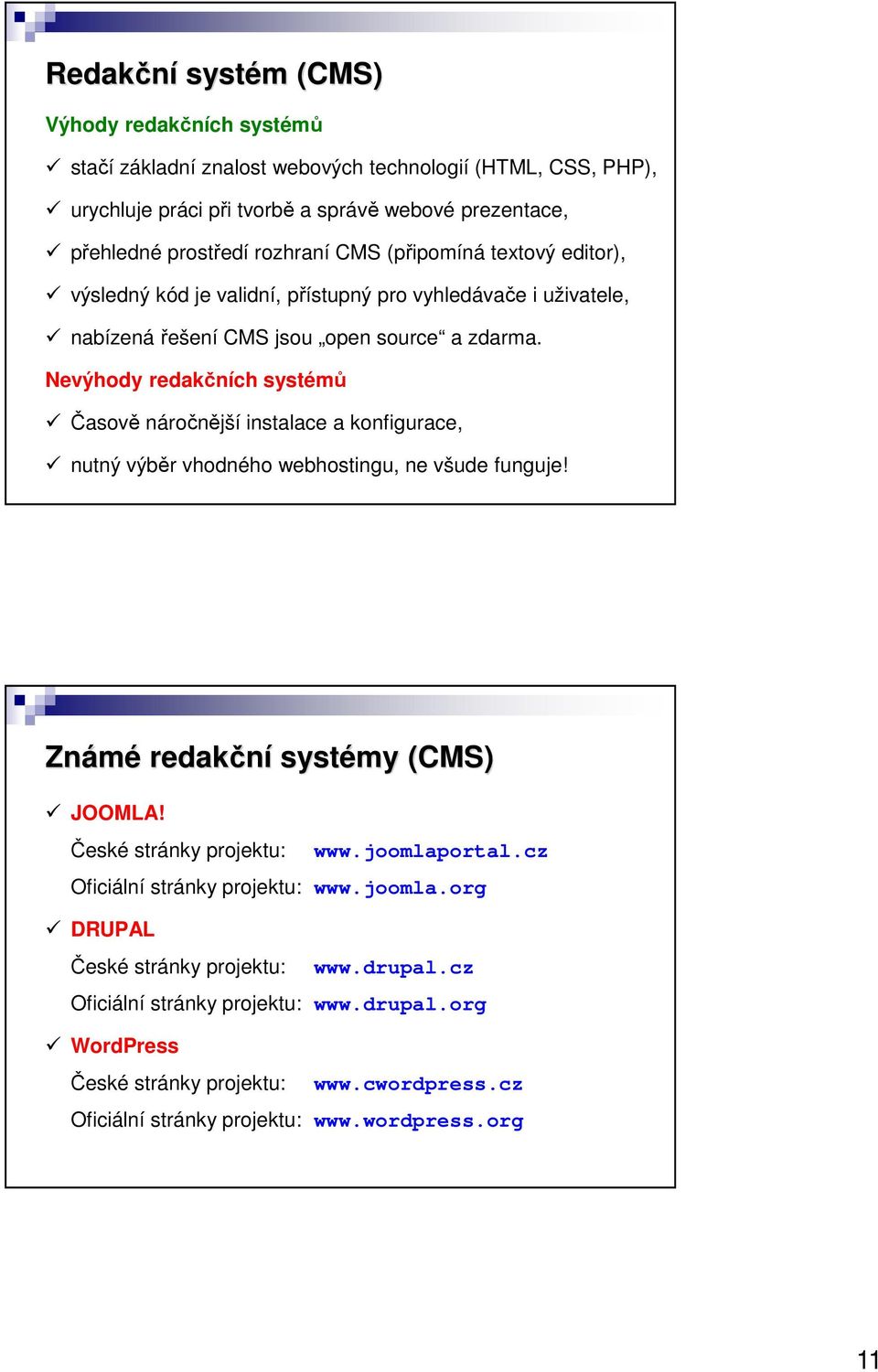 Nevýhody redakčních systémů Časově náročnější instalace a konfigurace, nutný výběr vhodného webhostingu, ne všude funguje! Známé redakční systémy (CMS) JOOMLA! České stránky projektu: www.