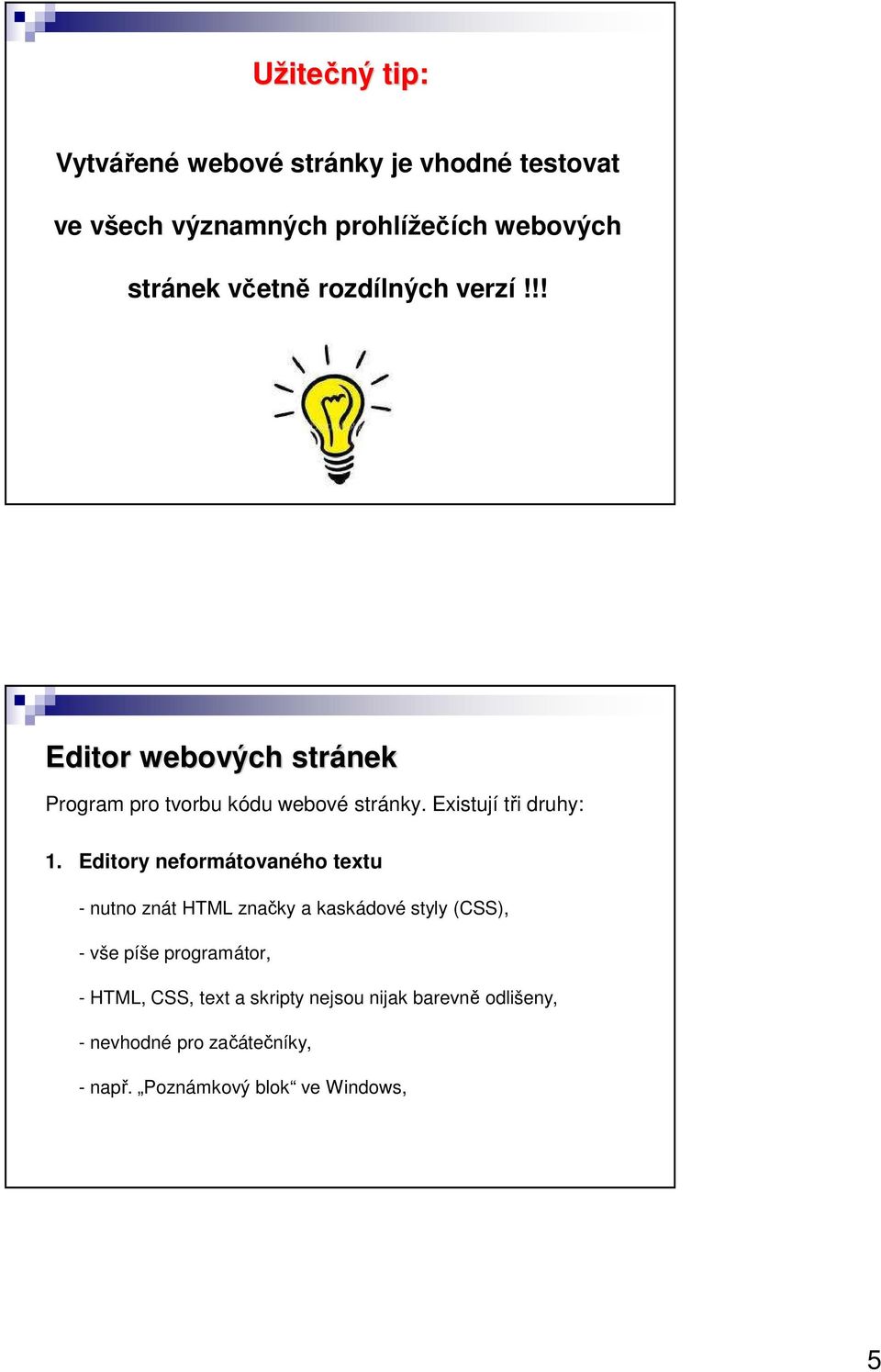 Editory neformátovaného textu - nutno znát HTML značky a kaskádové styly (CSS), - vše píše programátor, - HTML,