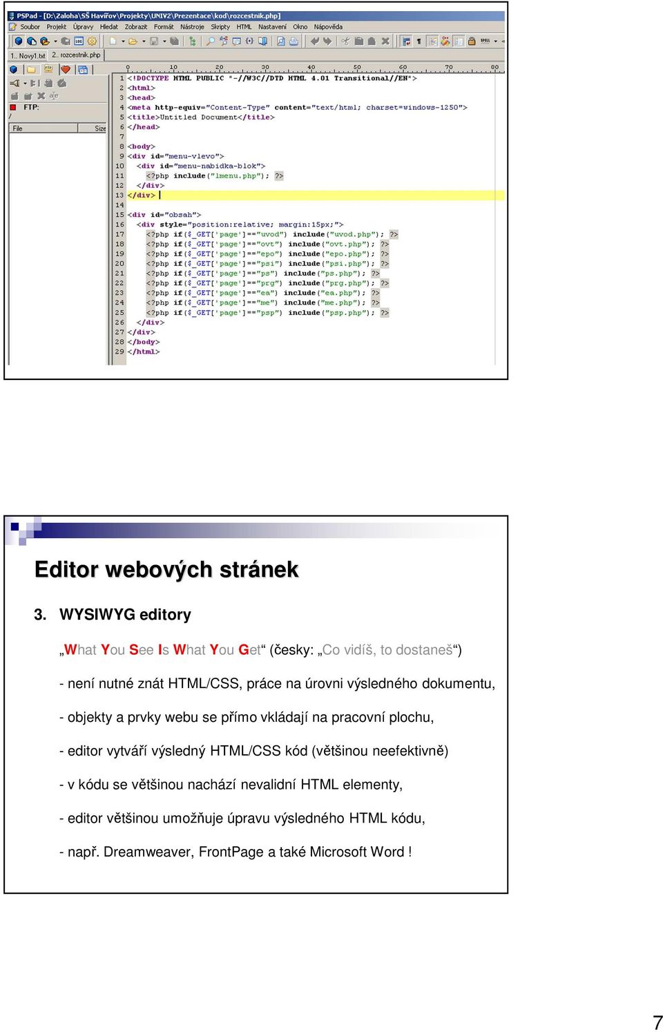 úrovni výsledného dokumentu, - objekty a prvky webu se přímo vkládají na pracovní plochu, - editor vytváří