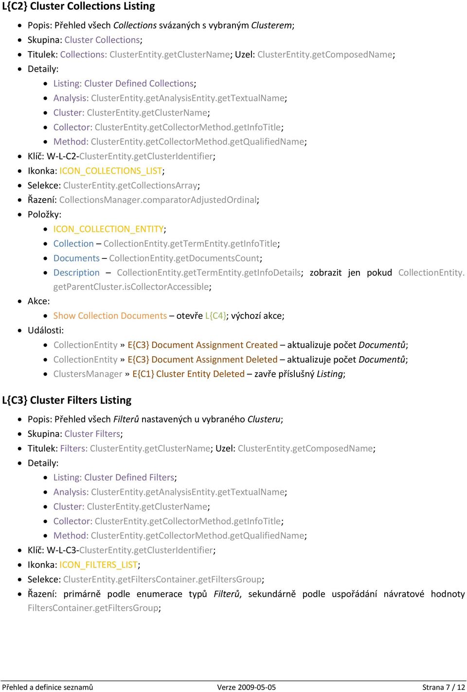 getClusterName; Collector: ClusterEntity.getCollectorMethod.getInfoTitle; Method: ClusterEntity.getCollectorMethod.getQualifiedName; Klíč: W L C2 ClusterEntity.