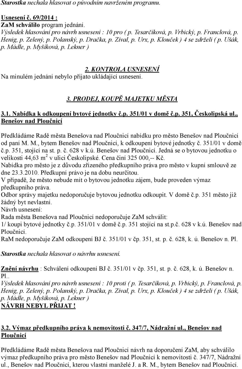 KONTROLA USNESENÍ Na minulém jednání nebylo přijato ukládající usnesení. 3. PRODEJ, KOUPĚ MAJETKU MĚSTA 3.1. Nabídka k odkoupení bytové jednotky č.p. 351/01 v domě č.p. 351, Českolipská ul.